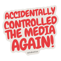 Accidentally Controlled The Media Sticker